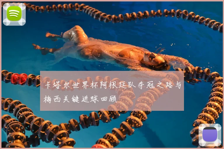 卡塔尔世界杯阿根廷队夺冠之路与梅西关键进球回顾