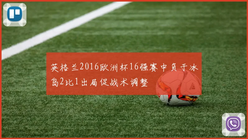 英格兰2016欧洲杯16强赛中负于冰岛2比1出局促战术调整