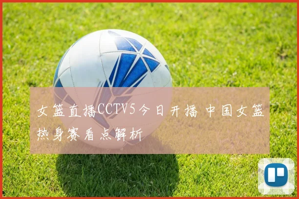 女篮直播CCTV5今日开播 中国女篮热身赛看点解析