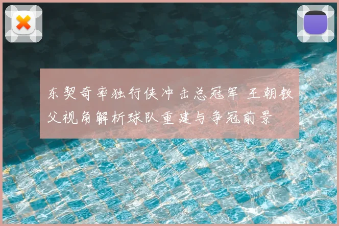 东契奇率独行侠冲击总冠军 王朝教父视角解析球队重建与争冠前景