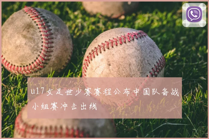 u17女足世少赛赛程公布中国队备战小组赛冲击出线