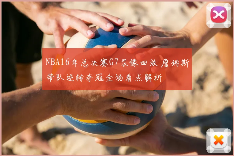 NBA16年总决赛G7录像回放 詹姆斯带队逆转夺冠全场看点解析